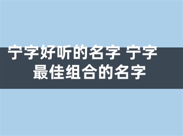 宁字好听的名字 宁字最佳组合的名字