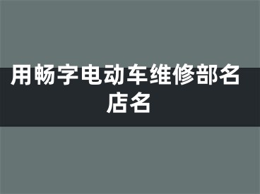 用畅字电动车维修部名店名