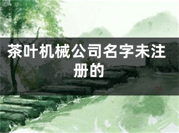 茶叶机械公司名字未注册的