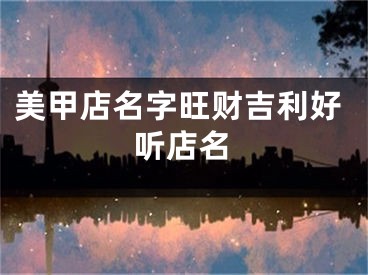 美甲店名字旺财吉利好听店名