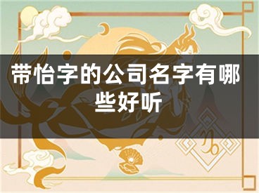 带怡字的公司名字有哪些好听
