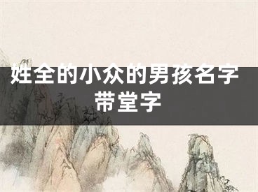 姓全的小众的男孩名字带堂字