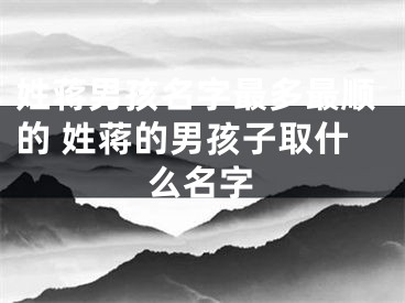 姓蒋男孩名字最多最顺的 姓蒋的男孩子取什么名字