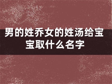 男的姓乔女的姓汤给宝宝取什么名字