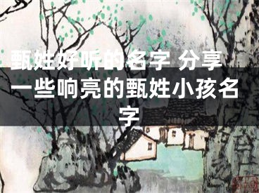 甄姓好听的名字 分享一些响亮的甄姓小孩名字