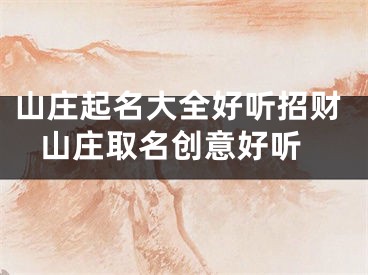 山庄起名大全好听招财 山庄取名创意好听