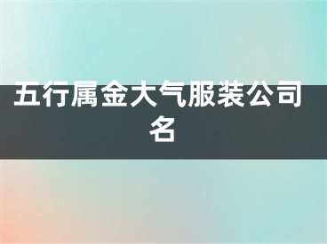 五行属金大气服装公司名