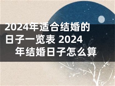 2024年适合结婚的日子一览表 2024年结婚日子怎么算