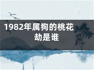 1982年属狗的桃花劫是谁