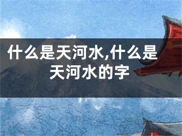 什么是天河水,什么是天河水的字