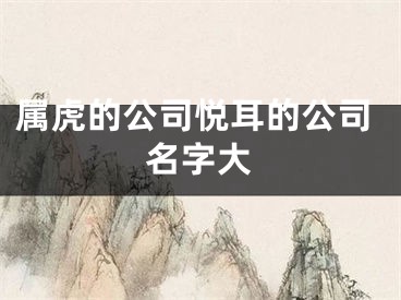 属虎的公司悦耳的公司名字大