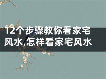 12个步骤教你看家宅风水,怎样看家宅风水