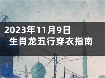 2023年11月9日生肖龙五行穿衣指南