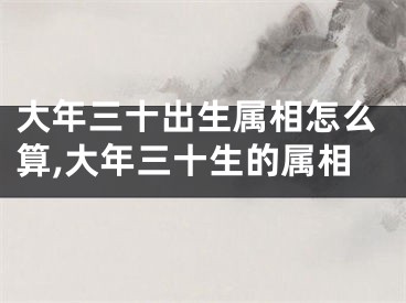 大年三十出生属相怎么算,大年三十生的属相
