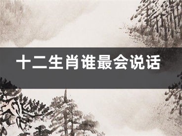 十二生肖谁最会说话