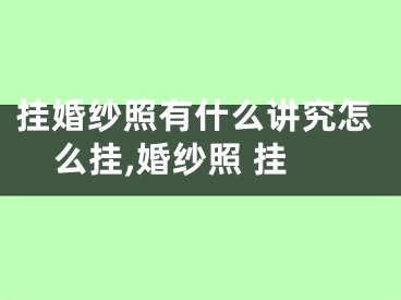挂婚纱照有什么讲究怎么挂,婚纱照 挂
