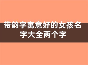 带韵字寓意好的女孩名字大全两个字