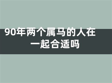 90年两个属马的人在一起合适吗