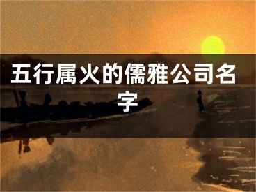 五行属火的儒雅公司名字