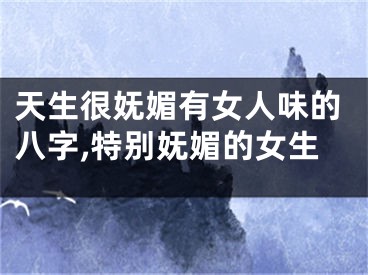 天生很妩媚有女人味的八字,特别妩媚的女生