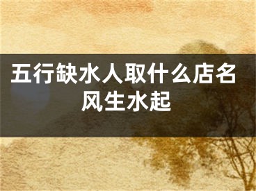 五行缺水人取什么店名风生水起