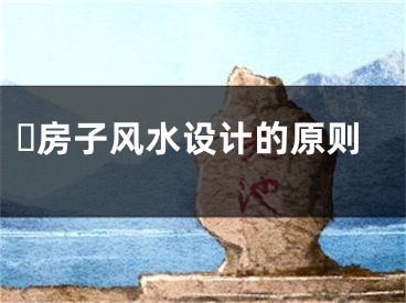​房子风水设计的原则