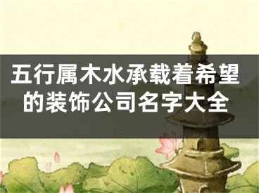 五行属木水承载着希望的装饰公司名字大全