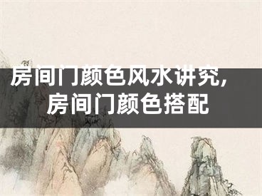 房间门颜色风水讲究,房间门颜色搭配