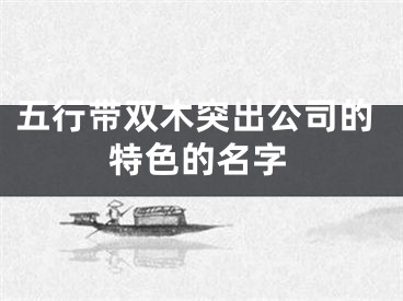五行带双木突出公司的特色的名字