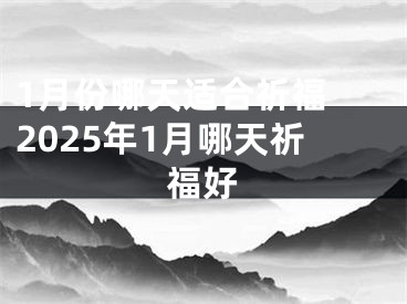 1月份哪天适合祈福 2025年1月哪天祈福好