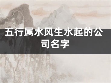 五行属水风生水起的公司名字