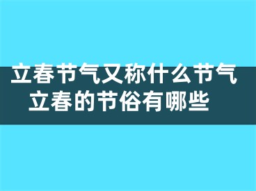 立春节气又称什么节气 立春的节俗有哪些