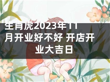 生肖虎2023年11月开业好不好 开店开业大吉日