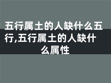 五行属土的人缺什么五行,五行属土的人缺什么属性