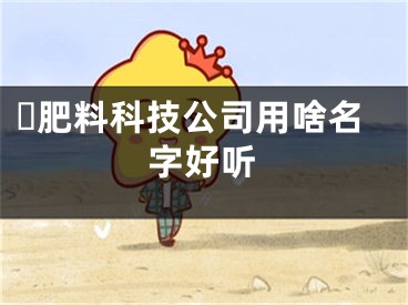 ​肥料科技公司用啥名字好听