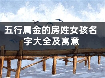 五行属金的房姓女孩名字大全及寓意