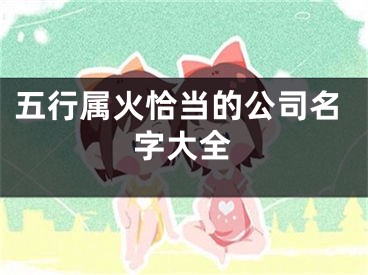 五行属火恰当的公司名字大全