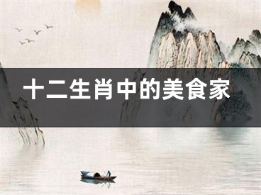 十二生肖中的美食家