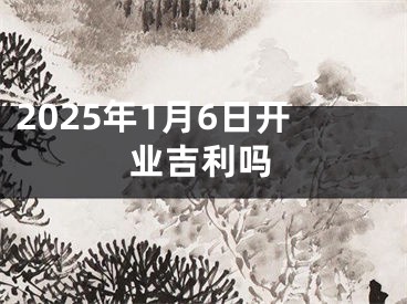 2025年1月6日开业吉利吗