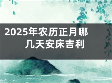2025年农历正月哪几天安床吉利