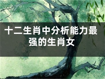 十二生肖中分析能力最强的生肖女