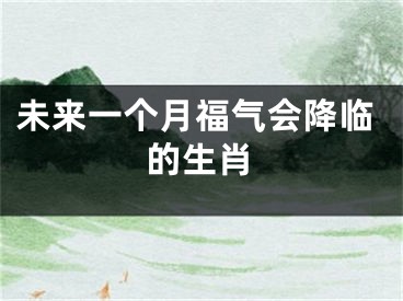 未来一个月福气会降临的生肖