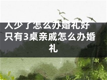 人少了怎么办婚礼好 只有3桌亲戚怎么办婚礼