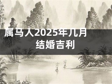 属马人2025年几月结婚吉利