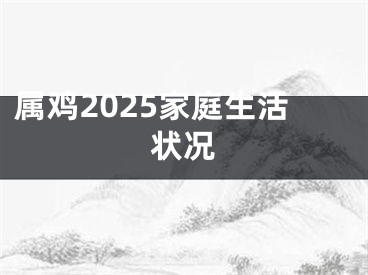 属鸡2025家庭生活状况