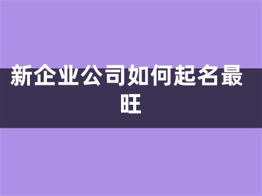 新企业公司如何起名最旺