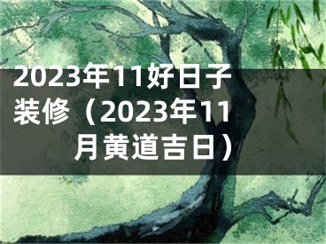 2023年11好日子装修（2023年11月黄道吉日）