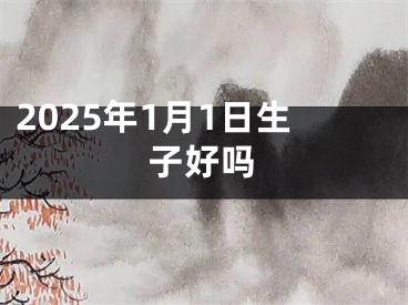 2025年1月1日生子好吗