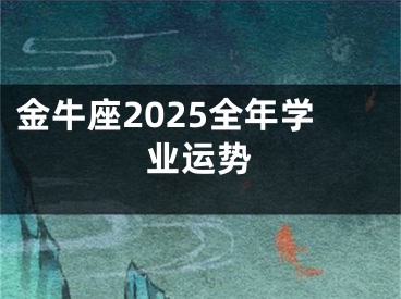 金牛座2025全年学业运势