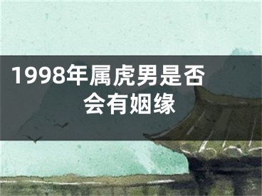 1998年属虎男是否会有姻缘